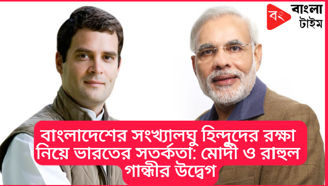 Modi and Rahul Gandhi on Bangladesh Hindu Minority Security